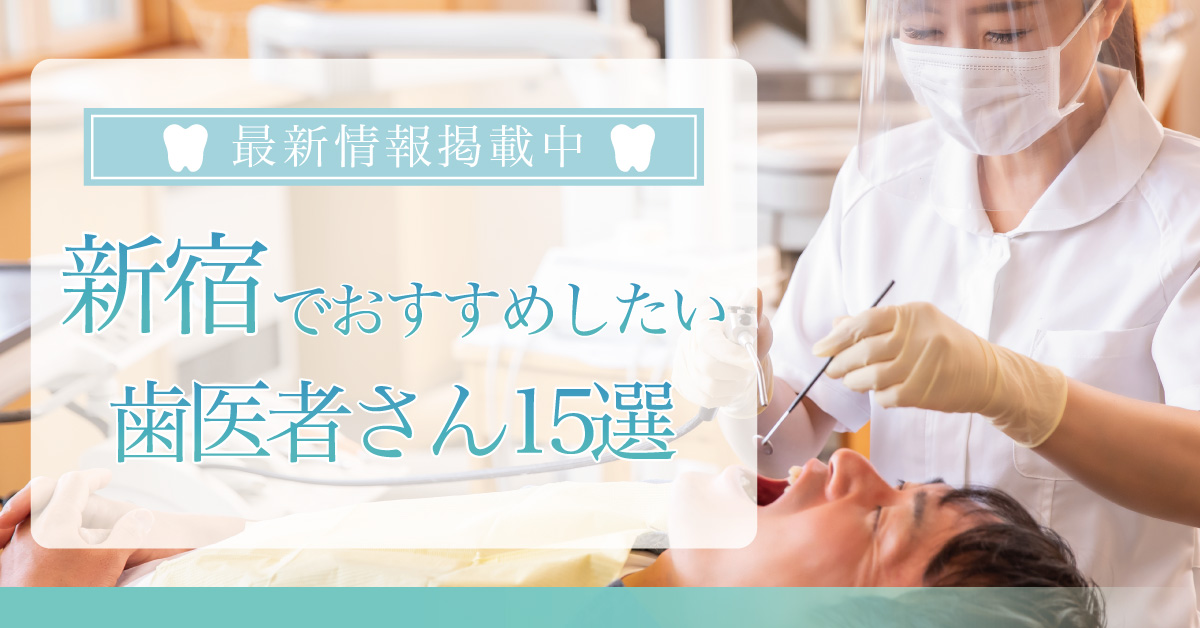 【2023年11月最新版】新宿でおすすめしたい歯医者さん15選！