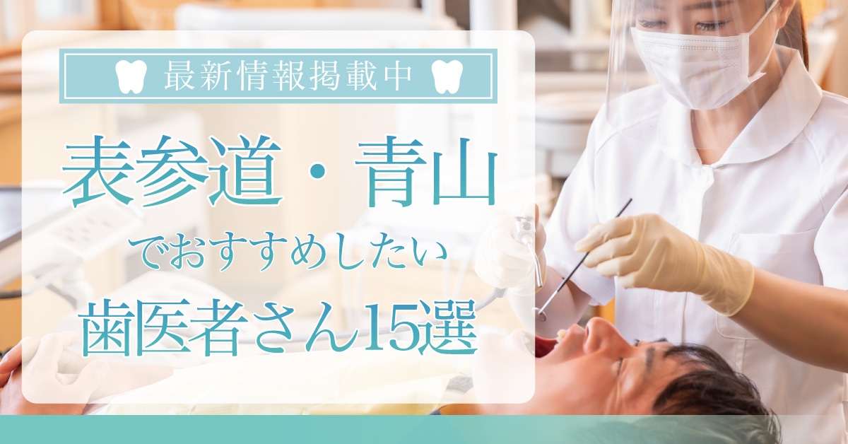 【2023年11月最新版】表参道・青山でおすすめしたい歯医者さん15選！